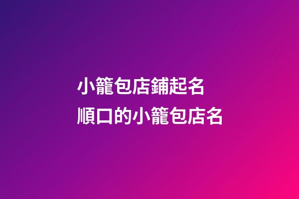 小籠包店鋪起名 順口的小籠包店名-第1張-店鋪起名-玄機派